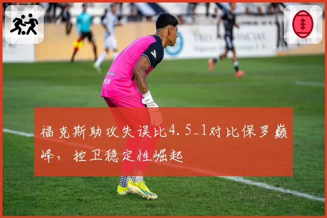 福克斯助攻失误比4.5_1对比保罗巅峰，控卫稳定性崛起